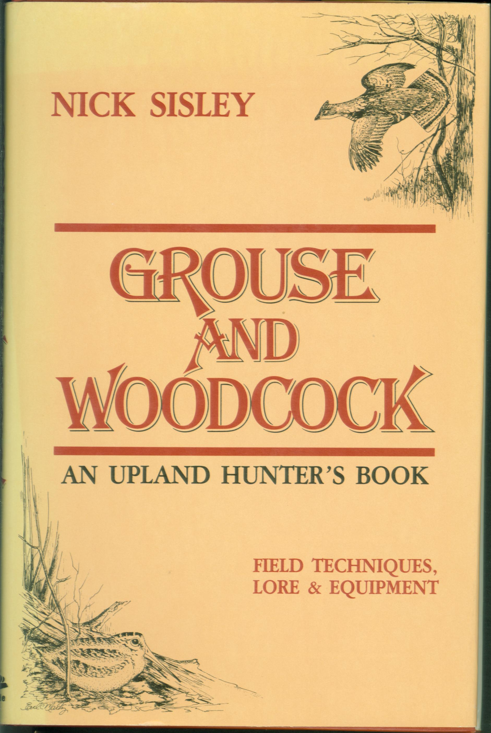 GROUSE AND WOODCOCK: an upland hunter's book, field techniques, lore, and equipment.